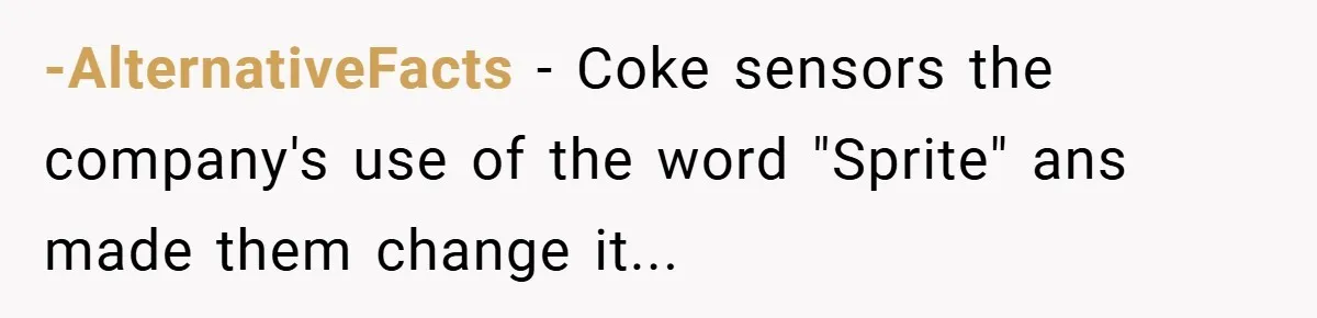 -AlternativeFacts − Coke sensors the company's use of the word "Sprite" ans made them change it...