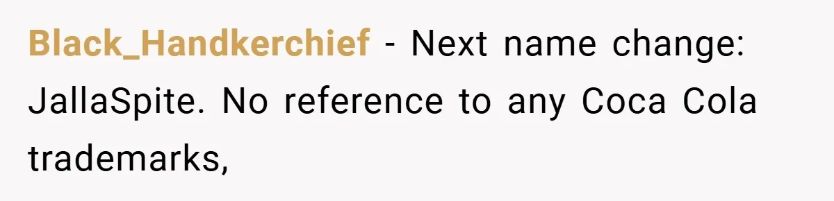 Black_Handkerchief − Next name change: JallaSpite. No reference to any Coca Cola trademarks,