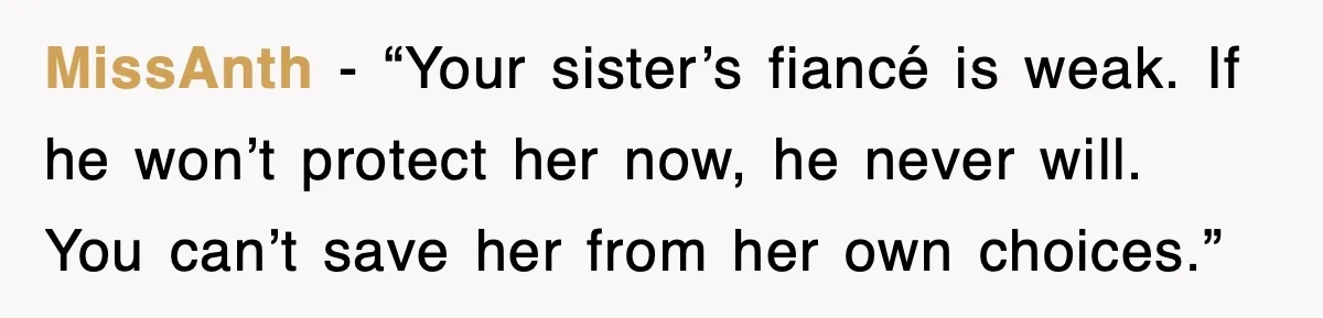 MissAnth - “Your sister’s fiancé is weak. If he won’t protect her now, he never will. You can’t save her from her own choices.”