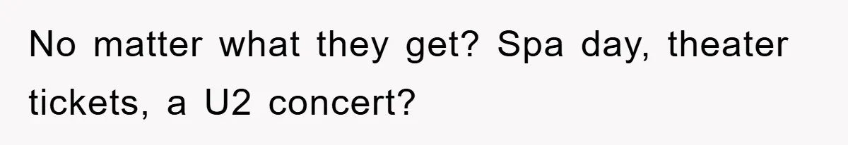 Teen Keeps Hand-Carved Birthday Chocolates As Parents Demand Pieces And Call Refusal Selfish Behavior No matter what they get? Spa day, theater tickets, a U2 concert?