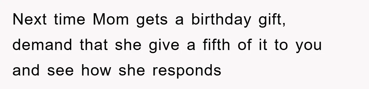 Teen Keeps Hand-Carved Birthday Chocolates As Parents Demand Pieces And Call Refusal Selfish Behavior Next time Mom gets a birthday gift, demand that she give a fifth of it to you and see how she responds