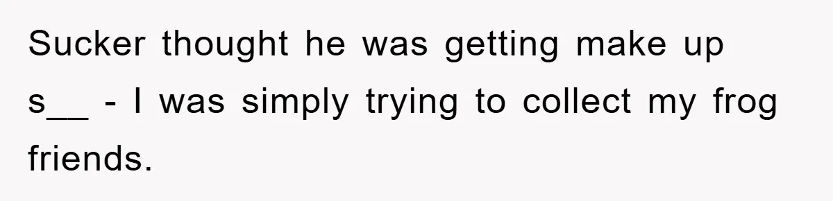 Her Boyfriend Cheats With 5 Girls, She Takes An Amphibious Revenge, Exposing His Man-Child Behavior Sucker thought he was getting make up s__ - I was simply trying to collect my frog friends.