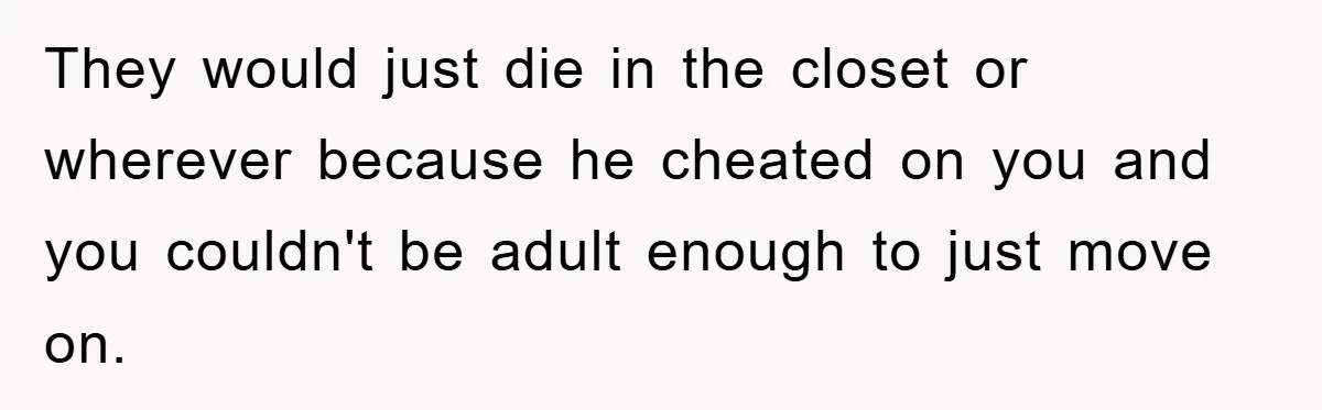 Her Boyfriend Cheats With 5 Girls, She Takes An Amphibious Revenge, Exposing His Man-Child Behavior They would just die in the closet or wherever because he cheated on you and you couldn't be adult enough to just move on.