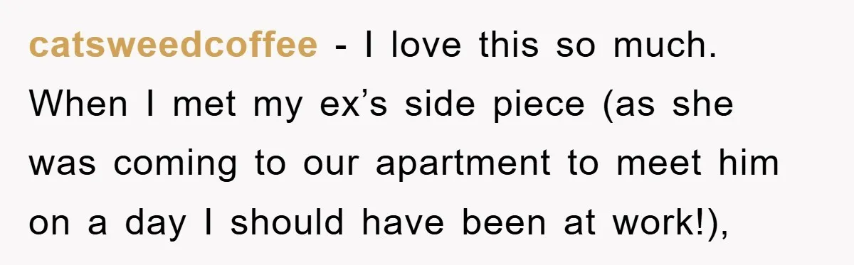 Her Boyfriend Cheats With 5 Girls, She Takes An Amphibious Revenge, Exposing His Man-Child Behavior catsweedcoffee − I love this so much. When I met my ex’s side piece (as she was coming to our apartment to meet him on a day I should have...