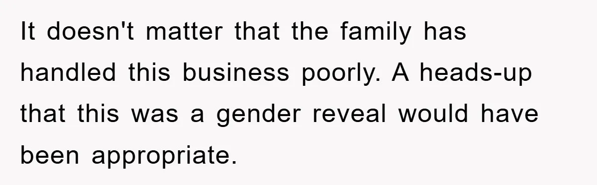 It doesn't matter that the family has handled this business poorly. A heads-up that this was a gender reveal would have been appropriate.