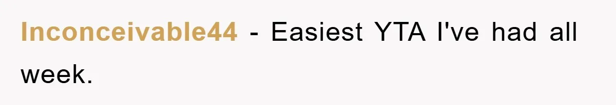 Inconceivable44 − Easiest YTA I've had all week.