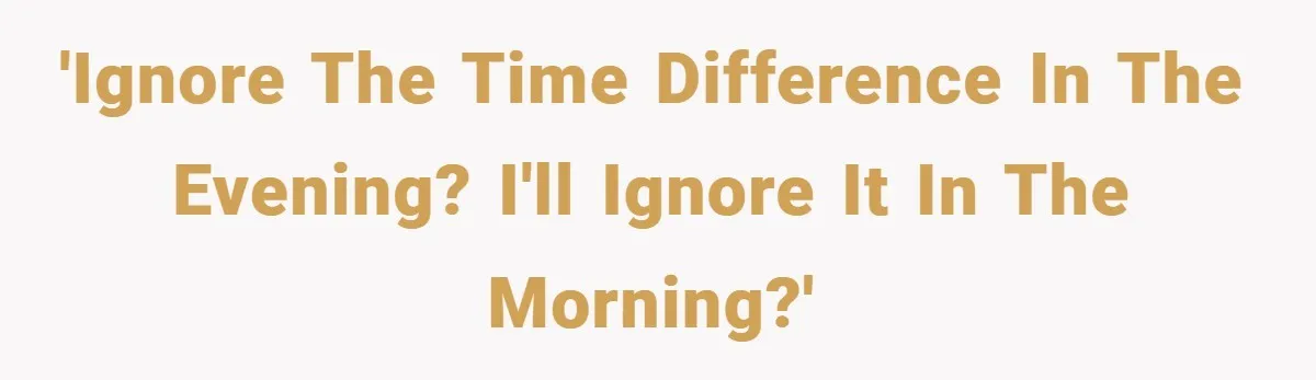 'Ignore the time difference in the evening? I'll ignore it in the morning?'