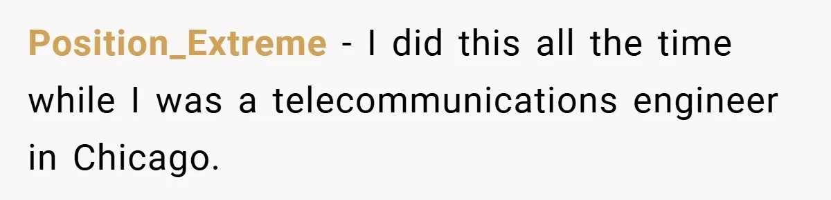 Position_Extreme − I did this all the time while I was a telecommunications engineer in Chicago.