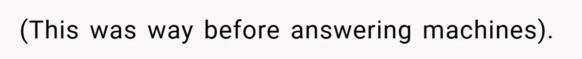 (This was way before answering machines).
