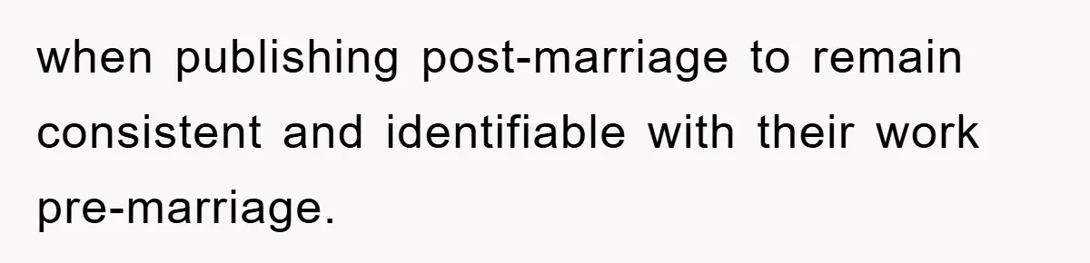 when publishing post-marriage to remain consistent and identifiable with their work pre-marriage.