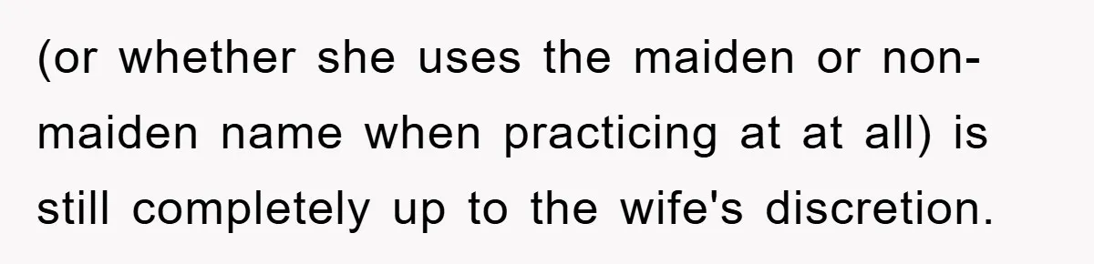 (or whether she uses the maiden or non-maiden name when practicing at at all) is still completely up to the wife's discretion.