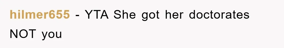 hilmer655 − YTA She got her doctorates NOT you