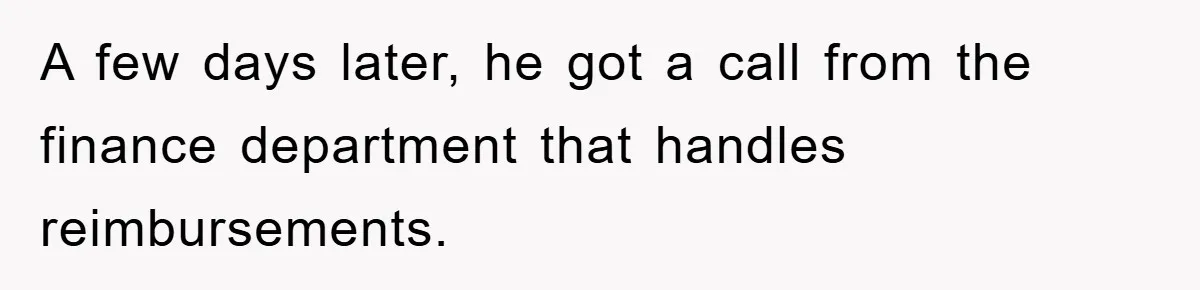 A few days later, he got a call from the finance department that handles reimbursements.