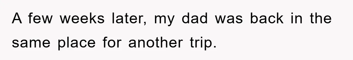 A few weeks later, my dad was back in the same place for another trip.