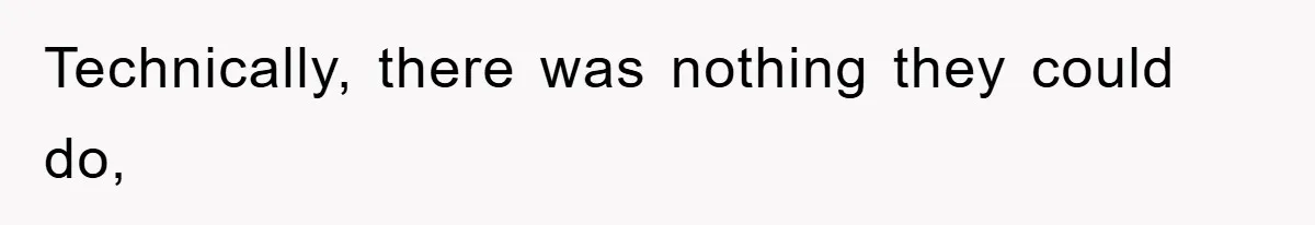 Technically, there was nothing they could do,