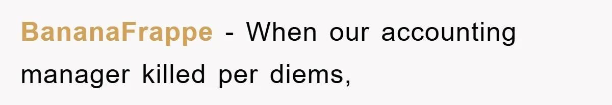 BananaFrappe − When our accounting manager killed per diems,
