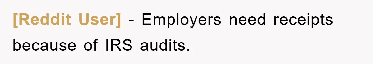 [Reddit User] − Employers need receipts because of IRS audits.