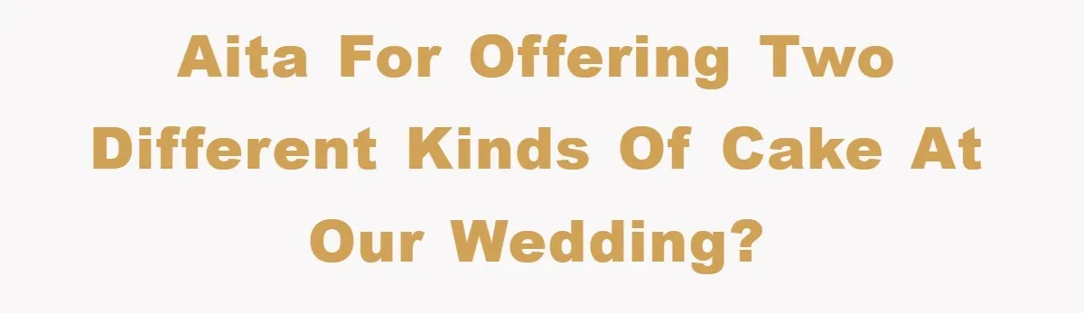 AITA for offering two different kinds of cake at our wedding?