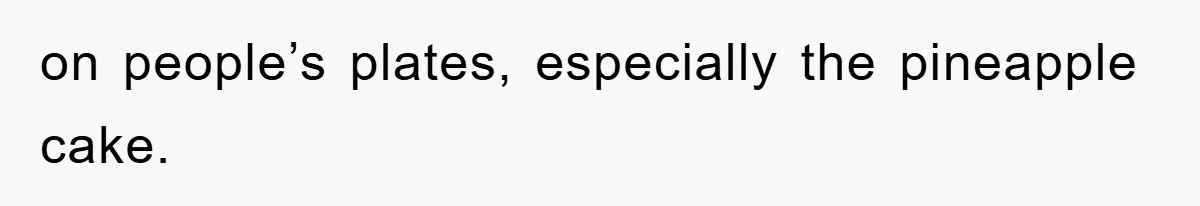 on people’s plates, especially the pineapple cake.