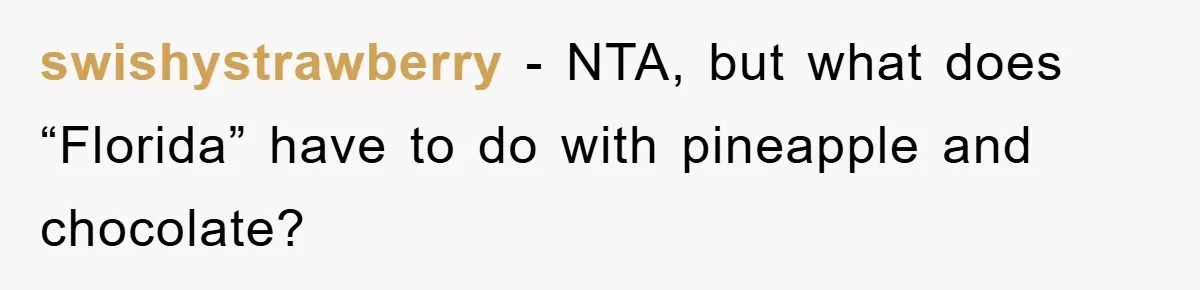 swishystrawberry − NTA, but what does “Florida” have to do with pineapple and chocolate?