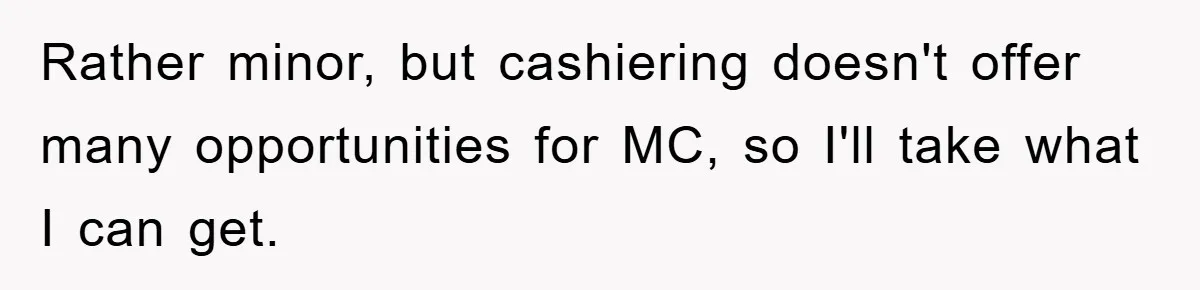 Rather minor, but cashiering doesn't offer many opportunities for MC, so I'll take what I can get.