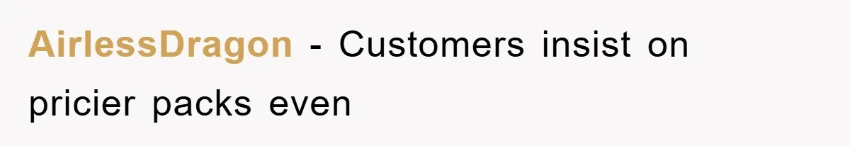 AirlessDragon − Customers insist on pricier packs even