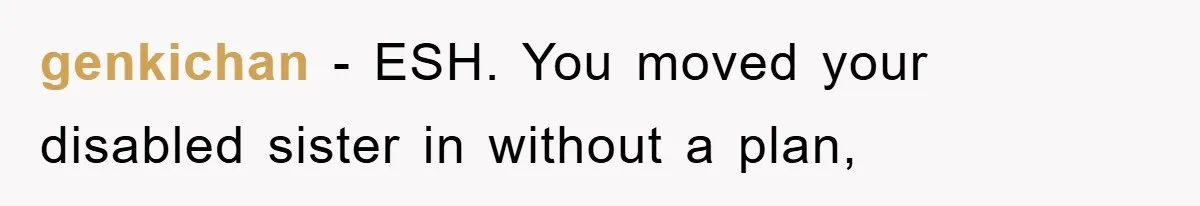 genkichan − ESH. You moved your disabled sister in without a plan,