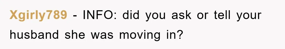 Xgirly789 − INFO: did you ask or tell your husband she was moving in?