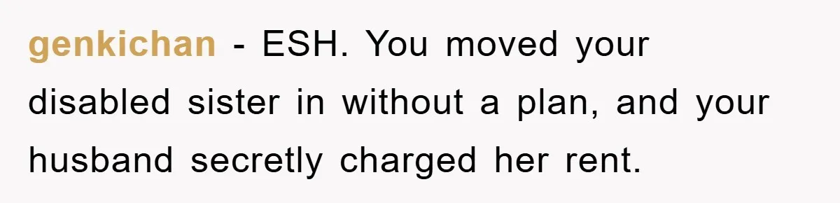 genkichan − ESH. You moved your disabled sister in without a plan, and your husband secretly charged her rent.