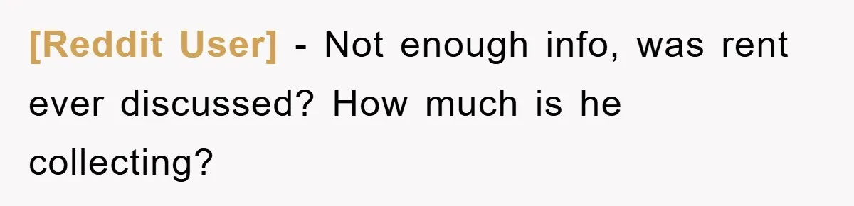 [Reddit User] − Not enough info, was rent ever discussed? How much is he collecting?