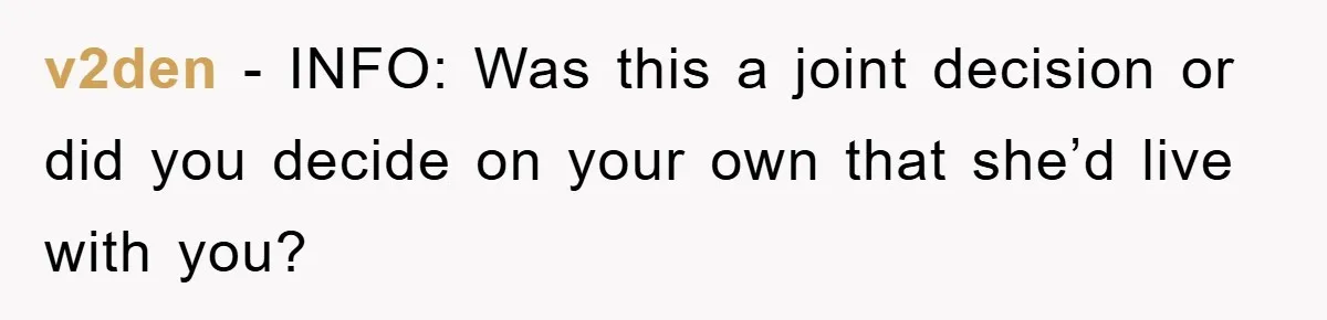v2den − INFO: Was this a joint decision or did you decide on your own that she’d live with you?