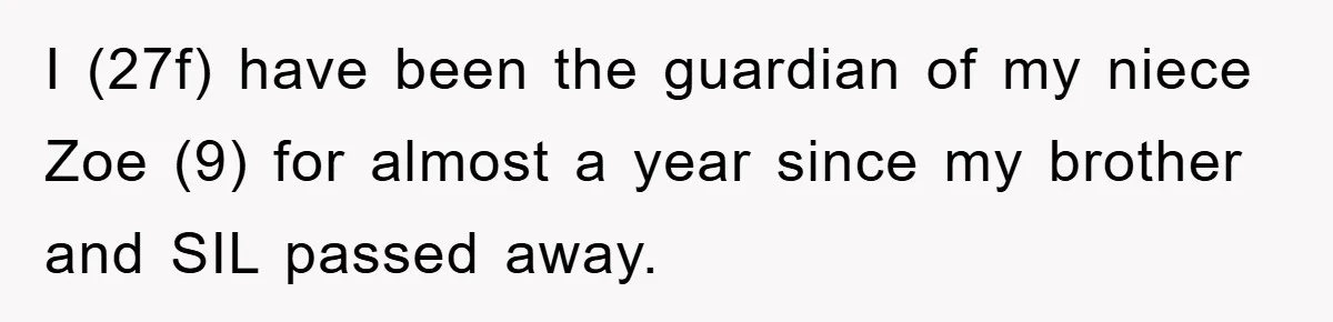I (27f) have been the guardian of my niece Zoe (9) for almost a year since my brother and SIL passed away.