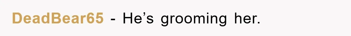 DeadBear65 − He’s grooming her.
