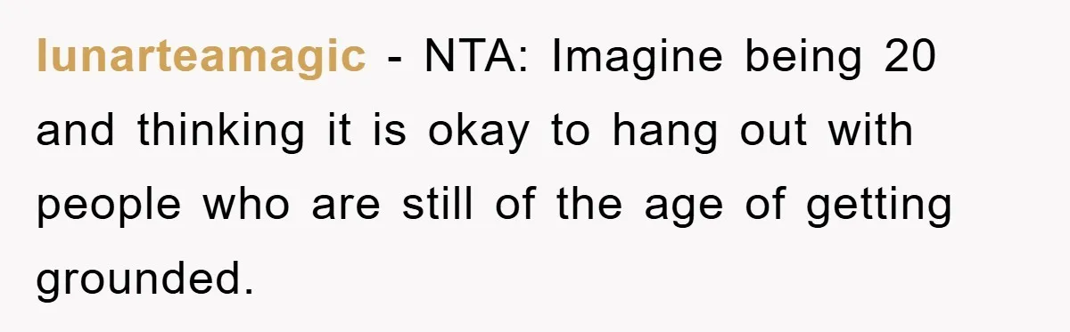lunarteamagic − NTA: Imagine being 20 and thinking it is okay to hang out with people who are still of the age of getting grounded.
