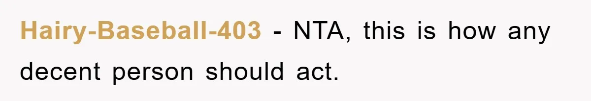 Hairy-Baseball-403 − NTA, this is how any decent person should act.