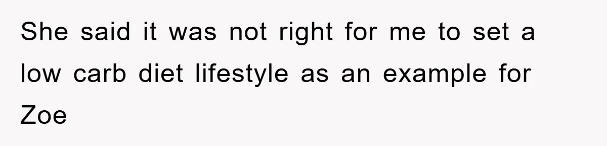 She said it was not right for me to set a low carb diet lifestyle as an example for Zoe