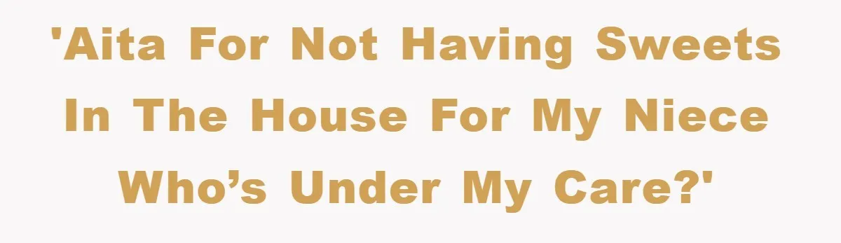'AITA for not having sweets in the house for my niece who’s under my care?'