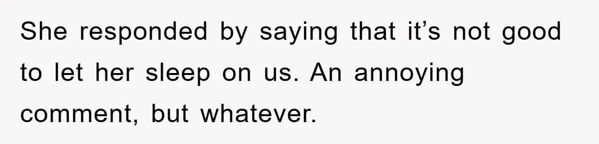 Tired Mom Finally Snapped When Her MIL Claimed She Was ‘Building Bad Habits’ With Her Newborn She responded by saying that it’s not good to let her sleep on us. An annoying comment, but whatever.