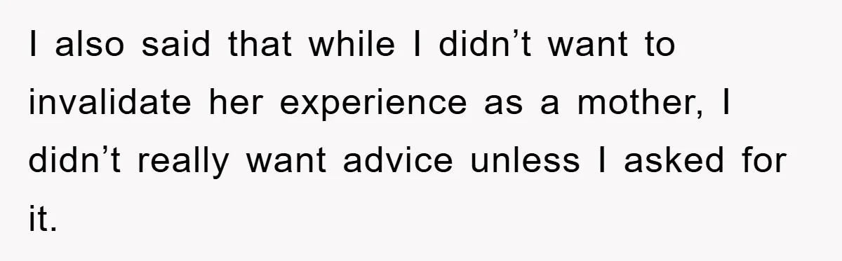 Tired Mom Finally Snapped When Her MIL Claimed She Was ‘Building Bad Habits’ With Her Newborn I also said that while I didn’t want to invalidate her experience as a mother, I didn’t really want advice unless I asked for it.