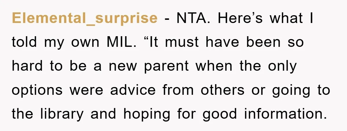 Tired Mom Finally Snapped When Her MIL Claimed She Was ‘Building Bad Habits’ With Her Newborn Elemental_surprise − NTA. Here’s what I told my own MIL. “It must have been so hard to be a new parent when the only options were advice from others or...