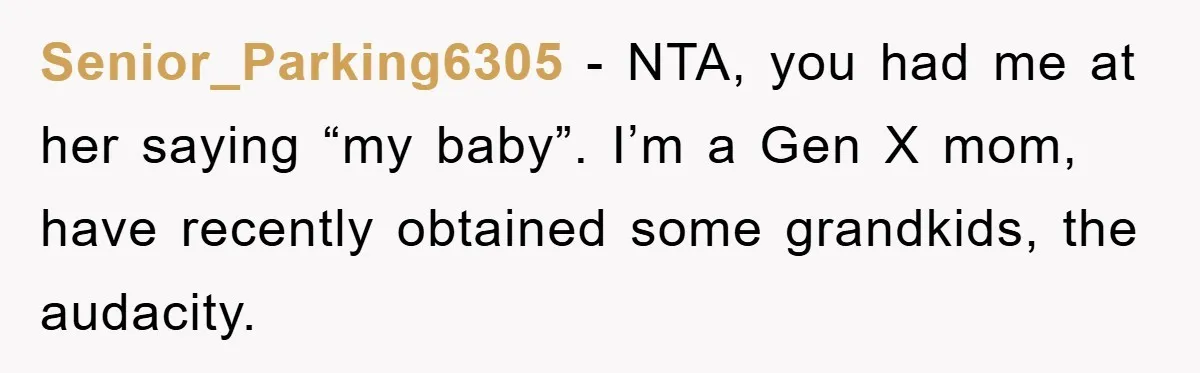 Tired Mom Finally Snapped When Her MIL Claimed She Was ‘Building Bad Habits’ With Her Newborn Senior_Parking6305 − NTA, you had me at her saying “my baby”. I’m a Gen X mom, have recently obtained some grandkids, the audacity.