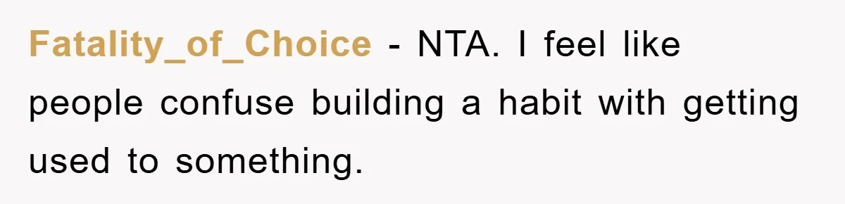 Tired Mom Finally Snapped When Her MIL Claimed She Was ‘Building Bad Habits’ With Her Newborn Fatality_of_Choice − NTA. I feel like people confuse building a habit with getting used to something.