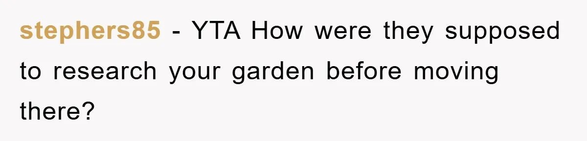 stephers85 − YTA How were they supposed to research your garden before moving there?