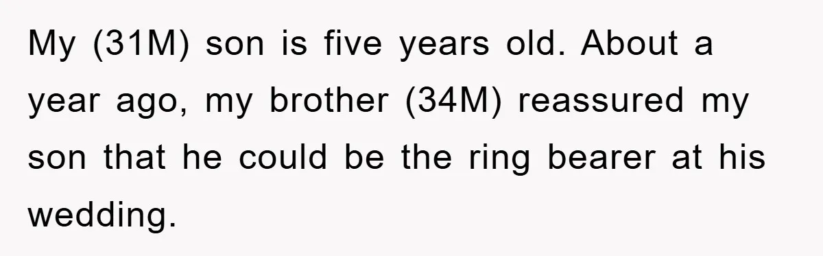 My (31M) son is five years old. About a year ago, my brother (34M) reassured my son that he could be the ring bearer at his wedding.
