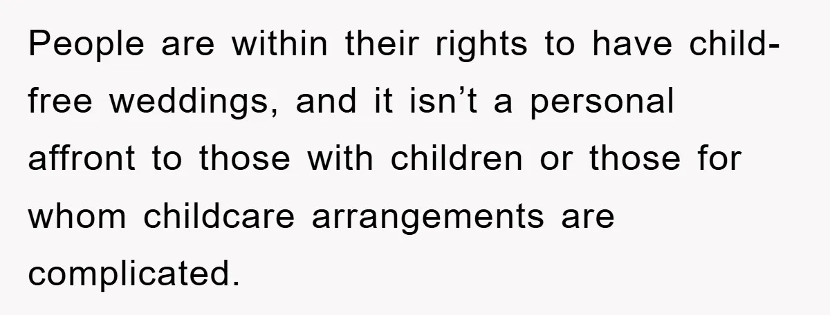 People are within their rights to have child-free weddings, and it isn’t a personal affront to those with children or those for whom childcare arrangements are complicated.
