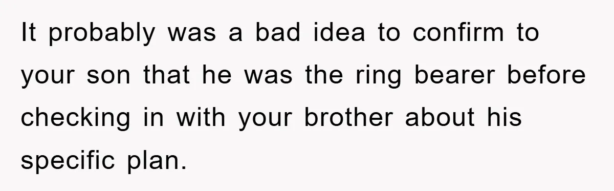 It probably was a bad idea to confirm to your son that he was the ring bearer before checking in with your brother about his specific plan.