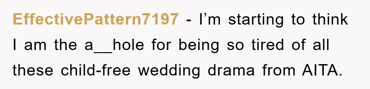 EffectivePattern7197 − I’m starting to think I am the a__hole for being so tired of all these child-free wedding drama from AITA.