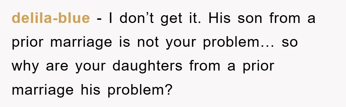 delila-blue − I don’t get it. His son from a prior marriage is not your problem… so why are your daughters from a prior marriage his problem?