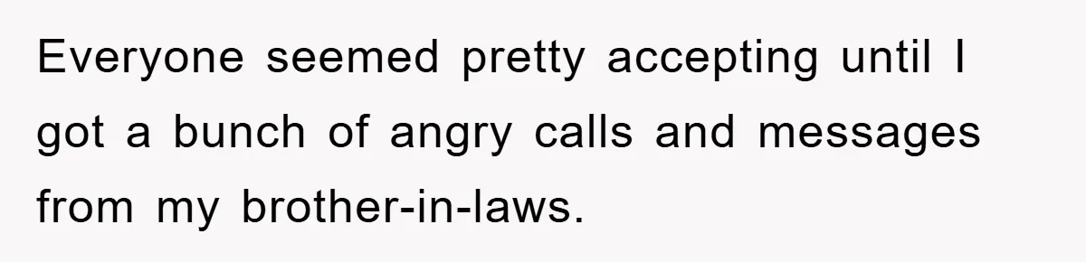 Everyone seemed pretty accepting until I got a bunch of angry calls and messages from my brother-in-laws.