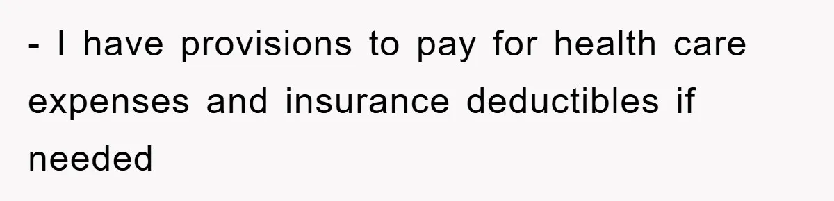 - I have provisions to pay for health care expenses and insurance deductibles if needed